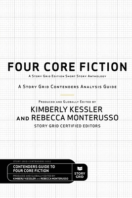 Four Core Fiction: A Story Grid Contenders Analysis Guide by Kimberly Kessler, Rebecca Monterusso