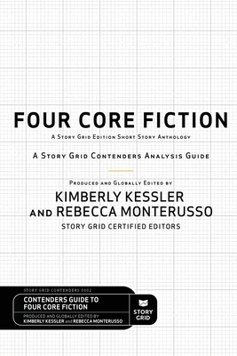 Four Core Fiction: A Story Grid Contenders Analysis Guide by Rebecca Monterusso, Kimberly Kessler