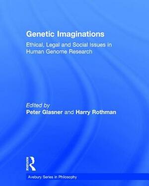 Genetic Imaginations: Ethical, Legal and Social Issues in Human Genome Research by Peter Glasner, Harry Rothman