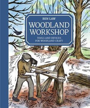 Woodland Workshop: Tools and Devices for Woodland Craft by Ben Law