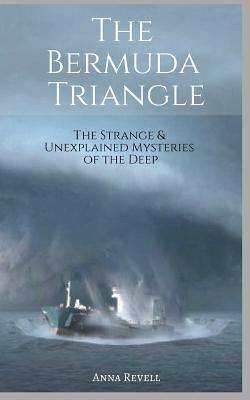 The BERMUDA TRIANGLE: The Strange & Unexplained Mysteries of the Deep by Anna Revell