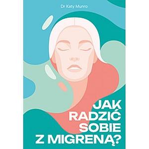 Jak radzi sobie z migren? by Katy Munro