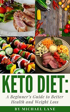 KETO DIET: A Beginner's Guide to Better Health and Weight Loss by Michael Lane