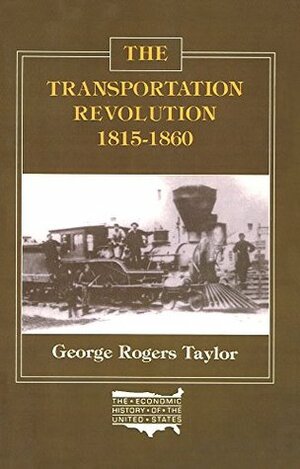 The Transportation Revolution, 1815-60 (Economic History of the United States) by George R. Taylor