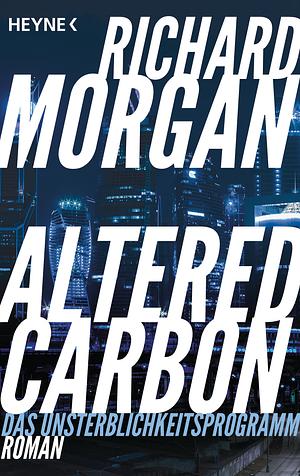 Altered Carbon - Das Unsterblickeitsprogramm by Richard K. Morgan