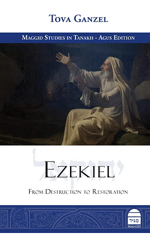 Ezekiel: From Destruction to Restoration by Tova Ganzel