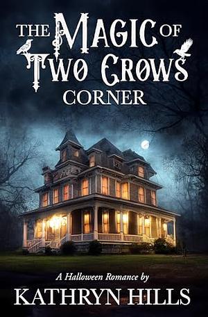 The Magic of Two Crows Corner: A Halloween Romance by Kathryn Hills