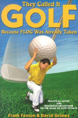 They Called It Golf Because Flog Was Already Taken by Frank Fenton, David Grimes