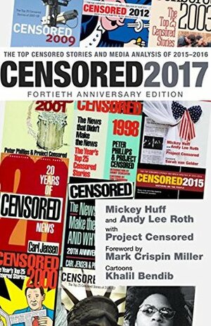 Censored 2017: The Top Censored Stories and Media Analysis of 2015-2016 by Andy Lee Roth, Khalil Bendib, Project Censored, Mickey Huff