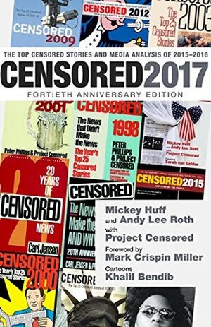 Censored 2017: The Top Censored Stories and Media Analysis of 2015-2016 by Mickey Huff, Khalil Bendib, Andy Lee Roth, Project Censored