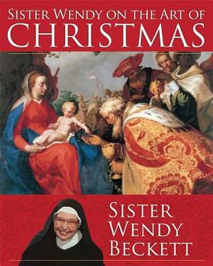 Sister Wendy on the Art of Christmas by Wendy Beckett