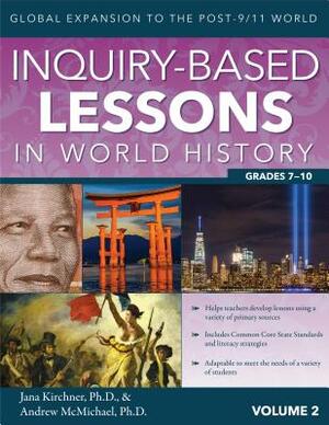 Inquiry-Based Lessons in World History (Vol. 2): Global Expansion to the Post-9/11 World by Andrew McMichael, Jana Kirchner