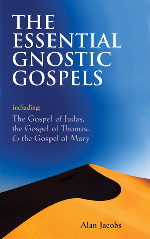 The Essential Gnostic Gospels: Including the Gospel of Judas, the Gospel of Thomasthe Gospel of Mary by Alan Jacobs, Vrej Nersessian