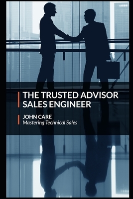 The Trusted Advisor Sales Engineer by John Care