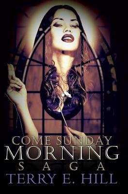 Come Sunday Morning Saga by Terry E. Hill