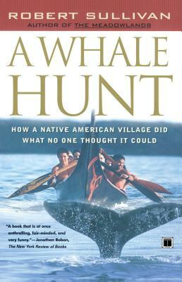A Whale Hunt: How a Native American Village Did What No One Thought It Could by Robert Sullivan