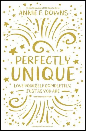 Perfectly Unique: Love Yourself Completely, Just As You Are by Annie F. Downs