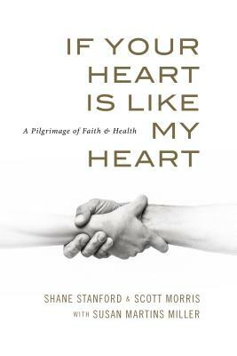 If Your Heart Is Like My Heart: A Pilgrimage of Faith and Health by Shane Stanford