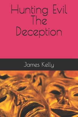 Hunting Evil The deception by James Kelly