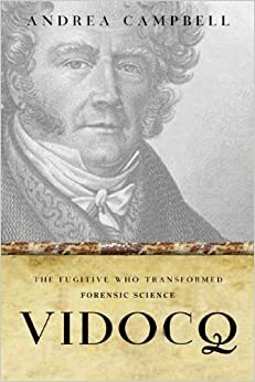 Vidocq: The Fugitive Who Transformed Forensic Science by Andrea Campbell