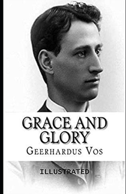 Grace and Glory Illustrated by Geerhardus Vos