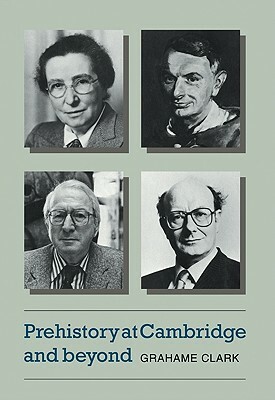 Prehistory at Cambridge and Beyond by Grahame Clark