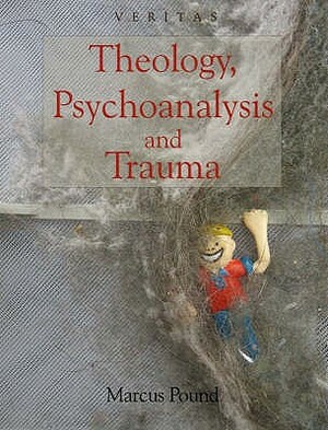 Theology, Psychoanalysis and Trauma by Marcus Pound, Conor Cunningham, Peter Candler