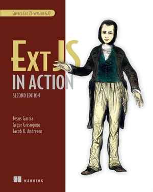 Ext Js in Action: Covers Ext Js Version 4.0 by Jacob K. Andresen, Jesus Garcia, Grgur Grisogono