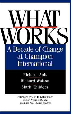 What Works: A Decade of Change at Champion International by Richard Walton, Richard Ault, Mark Childers