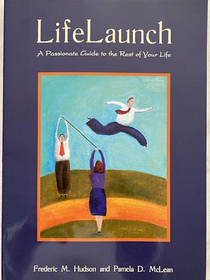 Lifelaunch: A Passionate Guide to the Rest of Your Life by Frederic M. Hudson