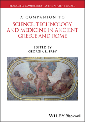 A Companion to Science, Technology, and Medicine in Ancient Greece and Rome, 2 Volume Set by 