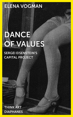 Dance of Values: Sergei Eisenstein's Capital Project by Elena Vogman