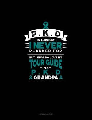 Pkd Is a Journey I Never Planned For, But I Sure Do Love My Tour Guide, I'm a Pkd Grandpa: 3 Column Ledger by 