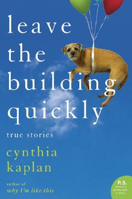 Leave the Building Quickly: True Stories by Cynthia Kaplan