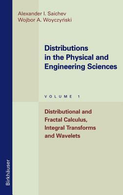 Distributions in the Physical and Engineering Sciences: Distributional and Fractal Calculus, Integral Transforms and Wavelets by Alexander I. Saichev, Wojbor A. Woyczynski