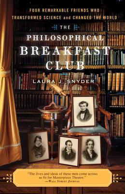 The Philosophical Breakfast Club: Four Remarkable Friends Who Transformed Science and Changed the World by Laura J. Snyder