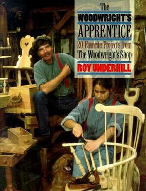 The Woodwright's Apprentice: Twenty Favorite Projects from the Woodwright's Shop by Roy Underhill