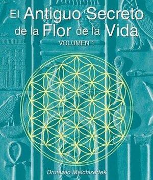 El Secreto Ancestral de la Flor de la Vida, Volumen I by Drunvalo Melchizedek, Drunvalo Melchizedek