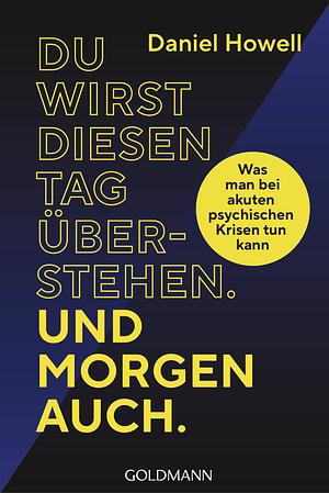 Du wirst diesen Tag überstehen. Und morgen auch: Was man bei akuten psychischen Krisen tun kann by Daniel Howell