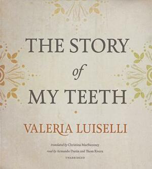 The Story of My Teeth by Valeria Luiselli