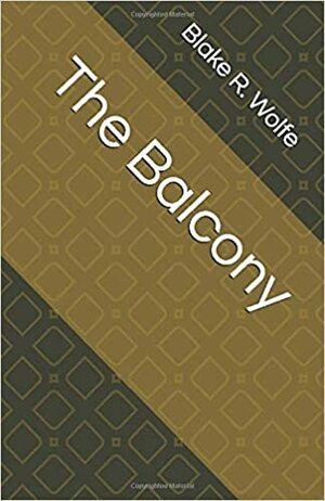 The Balcony by Blake R. Wolfe