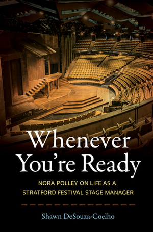 Whenever You're Ready: Nora Polley on Life as a Stratford Festival Stage Manager by Shawn Desouza-Coelho