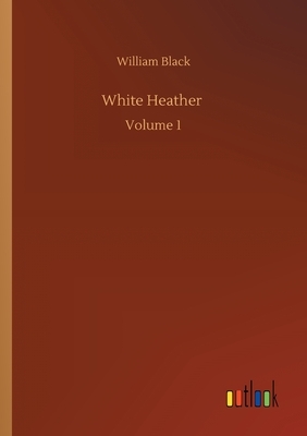 White Heather: Volume 1 by William Black