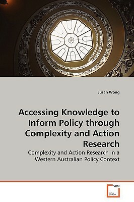 Accessing Knowledge to Inform Policy Through Complexity and Action Research by Susan Wong