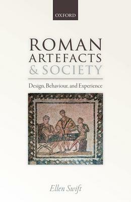 Roman Artifacts and Society: Design, Behaviour, and Experience by Ellen Swift