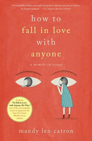 How to Fall in Love with Anyone: A Memoir in Essays by Mandy Len Catron