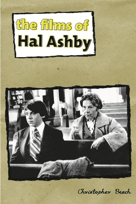 The Films of Hal Ashby by Christopher Beach