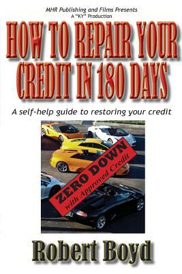 How To Repair Your Credit in 180 Days: A Self-Help Guide to Restoring Your Credit by Robert Boyd