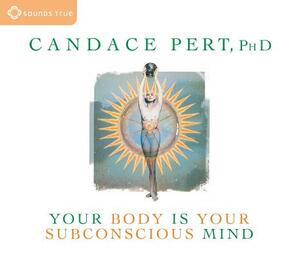 Your Body Is Your Subconscious Mind by Candace Pert