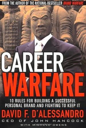 Career Warfare: 10 Rules for Building a Successful Personal Brand and Fighting to Keep It by David F. D'Alessandro, Michelle Owens